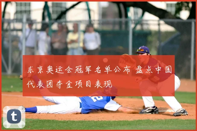 东京奥运会冠军名单公布 盘点中国代表团夺金项目表现